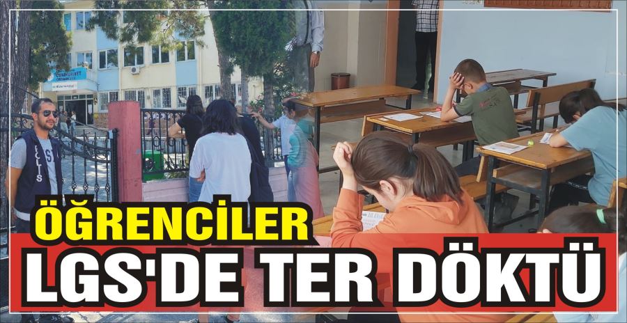 ÖĞRENCİLER LGS’DE TER DÖKTÜ