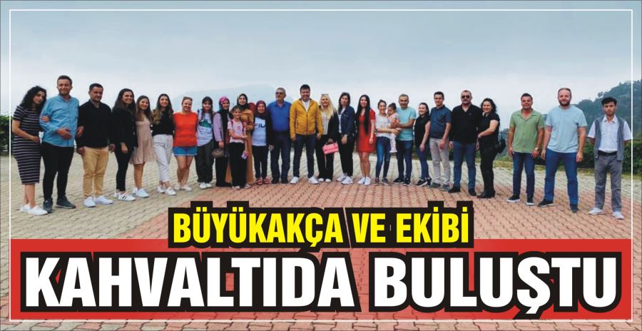 BÜYÜKAKÇA VE EKİBİ KAHVALTIDA BULUŞTU