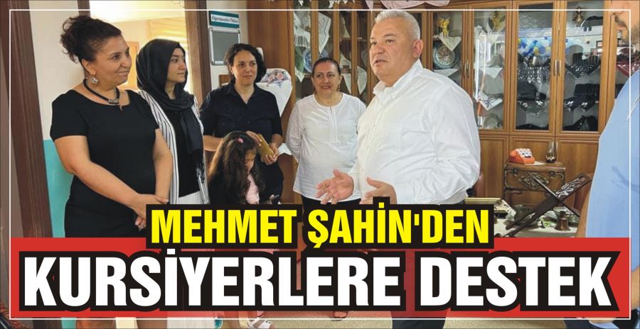 MEHMET ŞAHİN’DEN KURSİYERLERE DESTEK