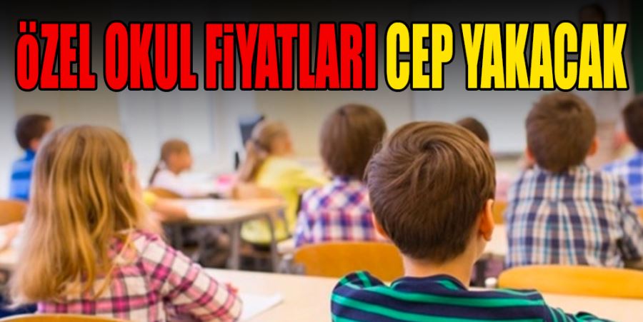 ÖZEL OKUL FİYATLARI CEP YAKACAK