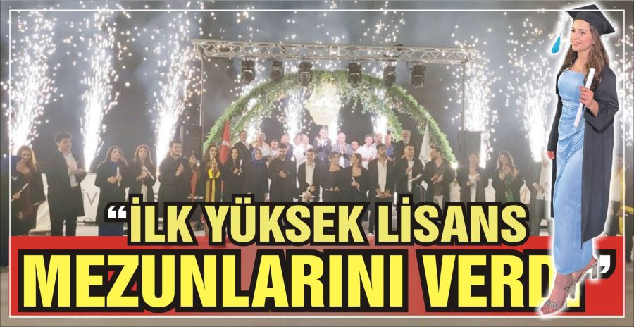 “İLK YÜKSEK LİSANS  MEZUNLARINI VERDİ”