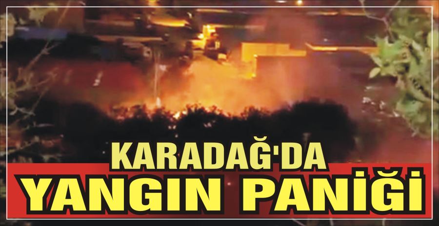 KARADAĞ’DA YANGIN PANİĞİ