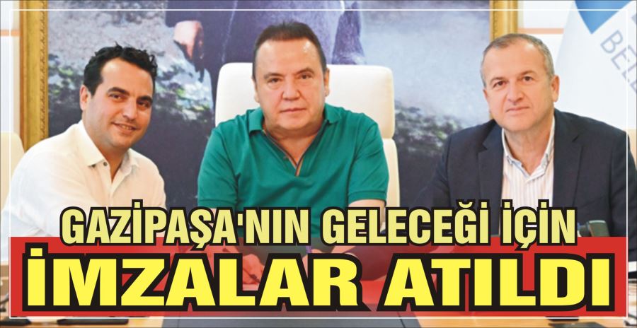 GAZİPAŞA’NIN GELECEĞİ İÇİN İMZALAR ATILDI