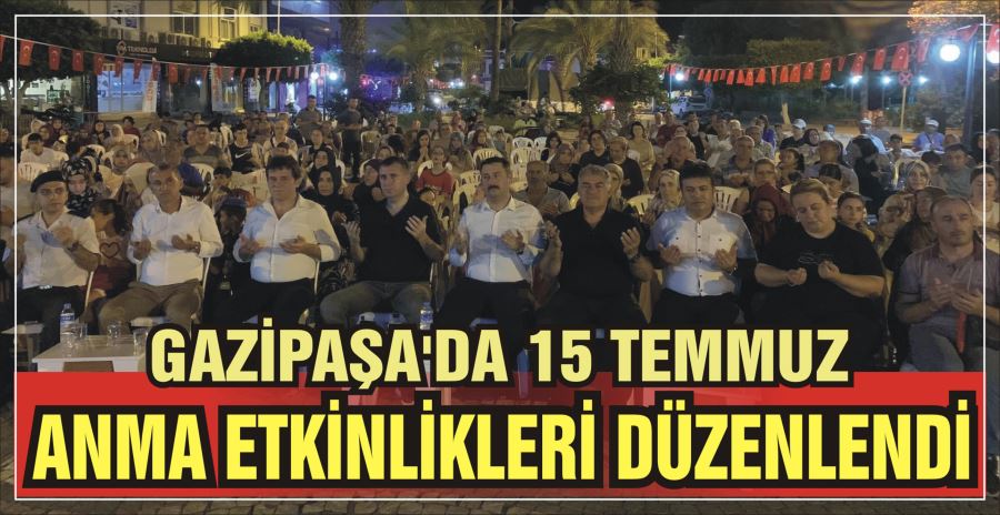 GAZİPAŞA’DA 15 TEMMUZ  ANMA ETKİNLİKLERİ DÜZENLENDİ