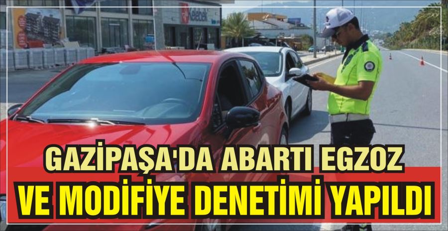 GAZİPAŞA’DA ABARTI EGZOZ  VE MODİFİYE DENETİMİ YAPILDI