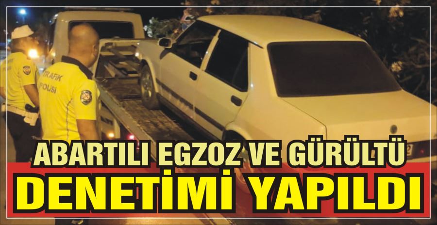 ABARTILI EGZOZ VE GÜRÜLTÜ DENETİMİ YAPILDI 