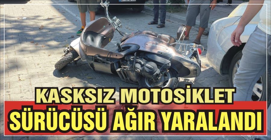 KASKSIZ MOTOSİKLET SÜRÜCÜSÜ AĞIR YARALANDI