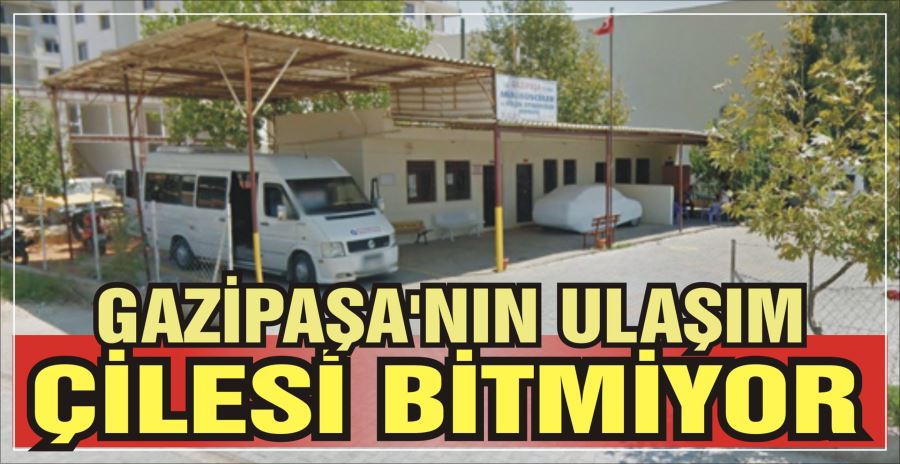 GAZİPAŞA’NIN ULAŞIM ÇİLESİ BİTMİYOR