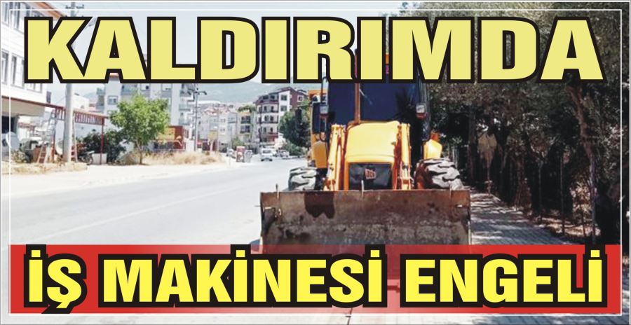 KALDIRIMDA İŞ MAKİNESİ ENGELİ