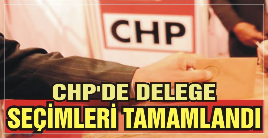 CHP’DE DELEGE SEÇİMLERİ TAMAMLANDI