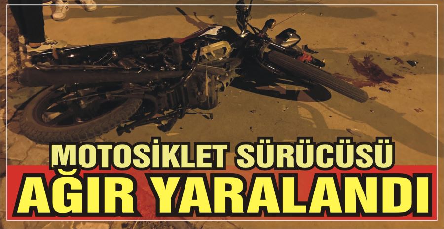 MOTOSİKLET SÜRÜCÜSÜ AĞIR YARALANDI