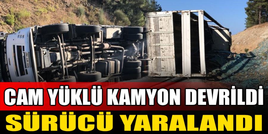 CAM YÜKLÜ KAMYON DEVRİLDİ: SÜRÜCÜ YARALANDI