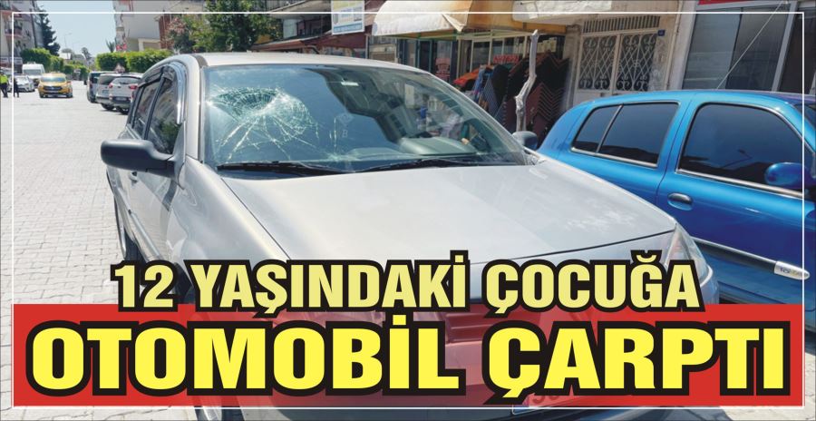 12 YAŞINDAKİ ÇOCUĞA OTOMOBİL ÇARPTI