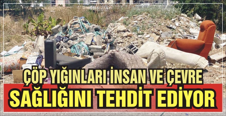 ÇÖP YIĞINLARI İNSAN VE  ÇEVRE SAĞLIĞINI TEHDİT EDİYOR