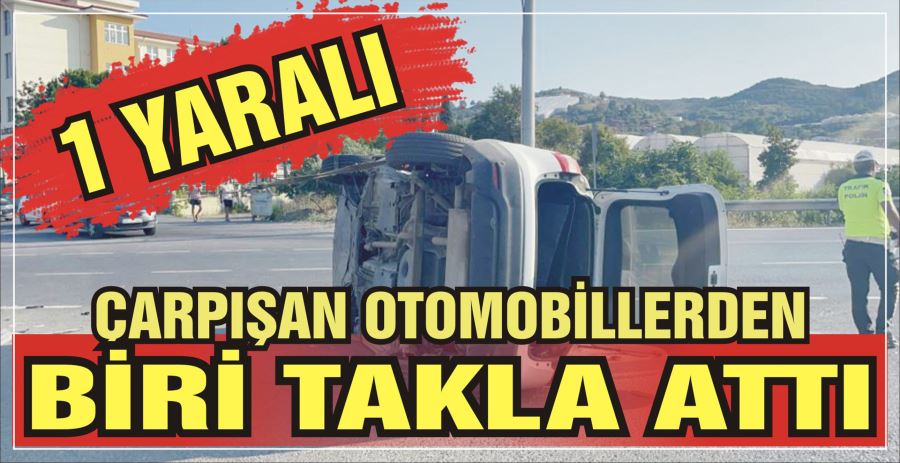 ÇARPIŞAN OTOMOBİLLERDEN BİRİ TAKLA ATTI: 1 YARALI