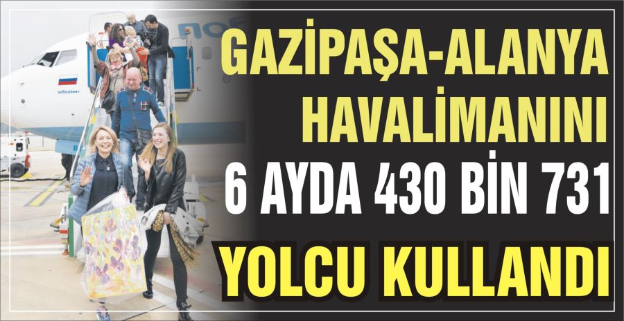 GAZİPAŞA-ALANYA HAVALİMANINI  6 AYDA 430 BİN 731 YOLCU KULLANDI