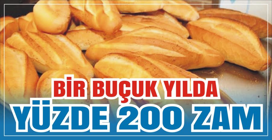 BİR BUÇUK YILDA YÜZDE 200 ZAM