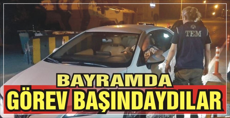 BAYRAMDA GÖREV BAŞINDAYDILAR