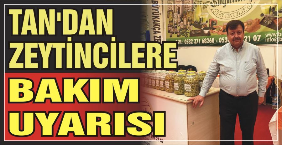 Tan’dan zeytincilere bakım uyarısı