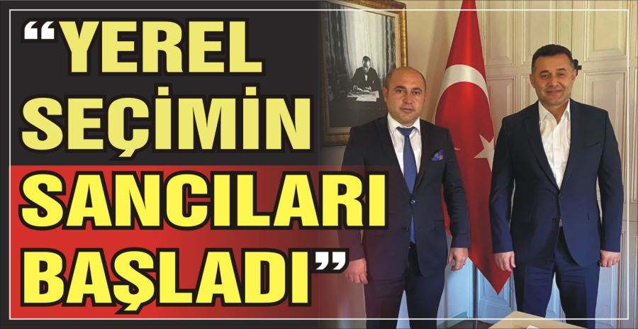 “Yerel seçimin sancıları başladı”