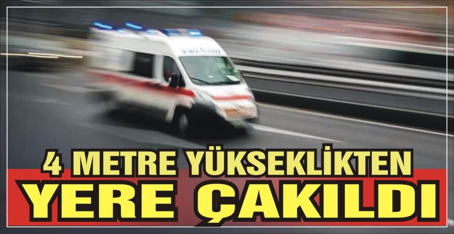 4 metre yükseklikten yere çakıldı