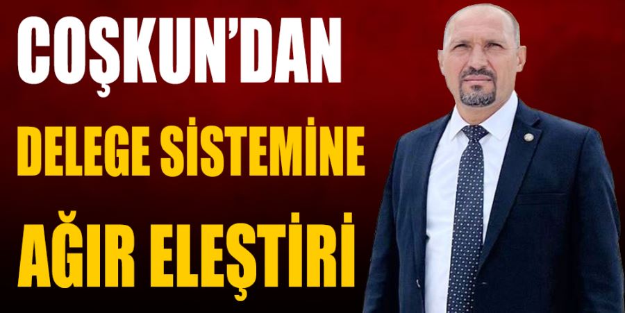 DELEGE SİSTEMİNE AĞIR ELEŞTİRİ