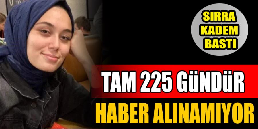 225 GÜNDÜR HABER ALINAMIYOR