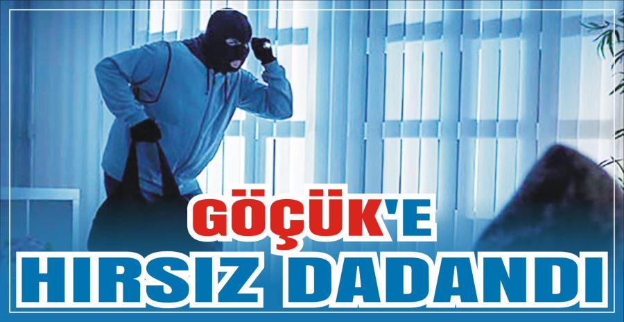 GÖÇÜK’E HIRSIZ DADANDI