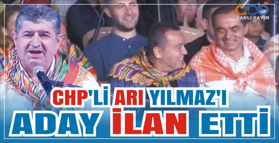 CHP’Lİ ARI YILMAZ’I ADAY İLAN ETTİ