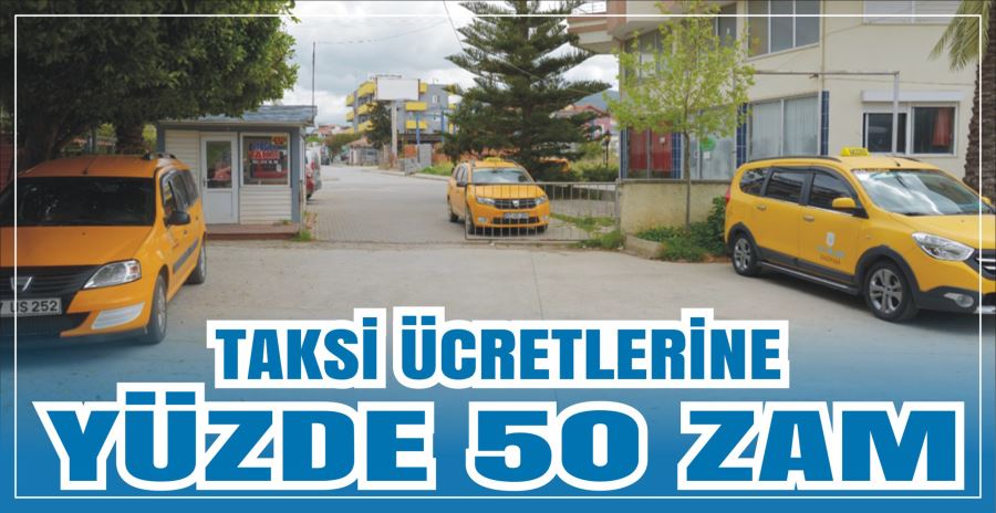 TAKSİ ÜCRETLERİNE YÜZDE 50 ZAM