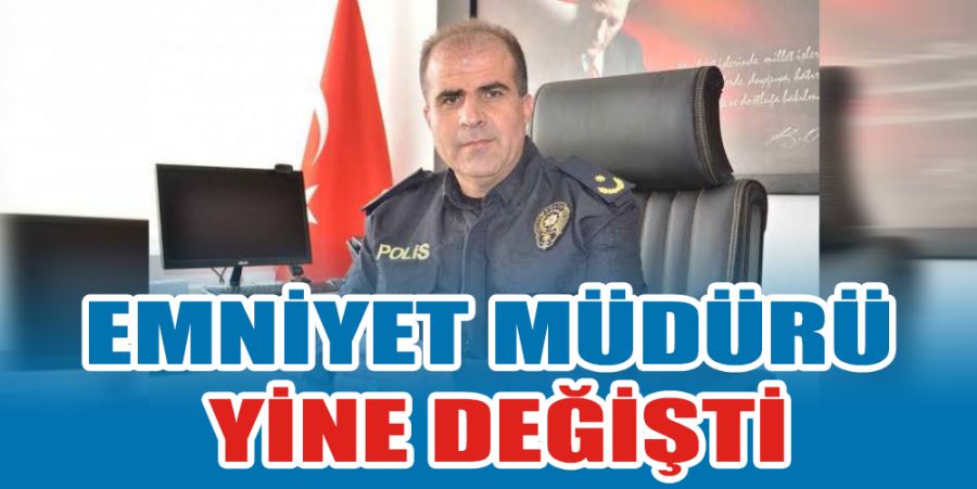 EMNİYET MÜDÜRÜ YİNE DEĞİŞTİ