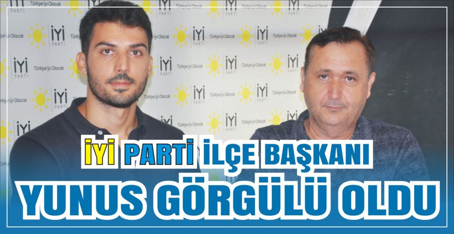 İYİ PARTİ İLÇE BAŞKANI  YUNUS GÖRGÜLÜ OLDU