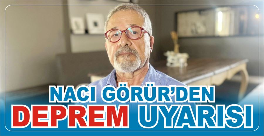 Naci Görür’den deprem uyarısı