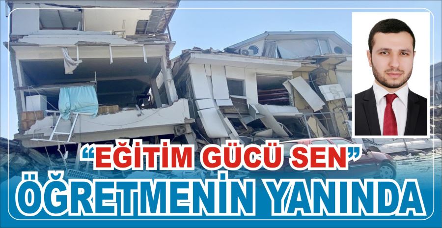 “EĞİTİM GÜCÜ SEN” ÖĞRETMENİN YANINDA