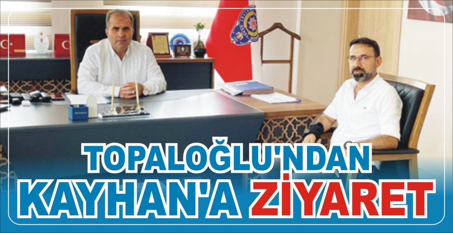 TOPALOĞLU’NDAN KAYHAN’A ZİYARET