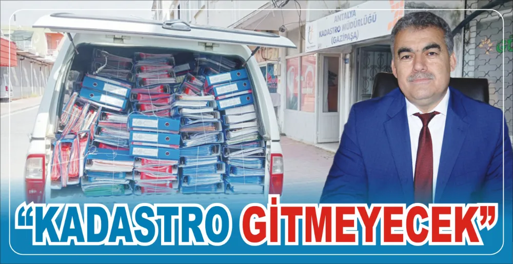 “KADASTRO GİTMEYECEK”