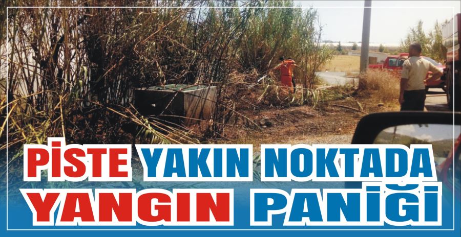 PİSTE YAKIN NOKTADA YANGIN PANİĞİ