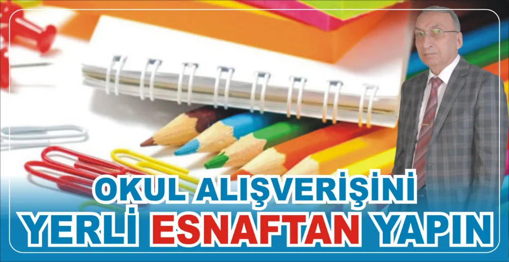 OKUL ALIŞVERİŞİNİ YERLİ ESNAFTAN YAPIN