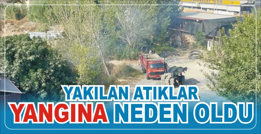 YAKILAN ATIKLAR YANGINA NEDEN OLDU 