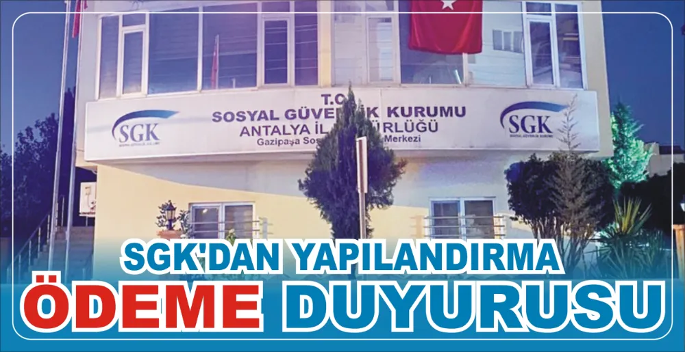 SGK’DAN YAPILANDIRMA ÖDEME DUYURUSU