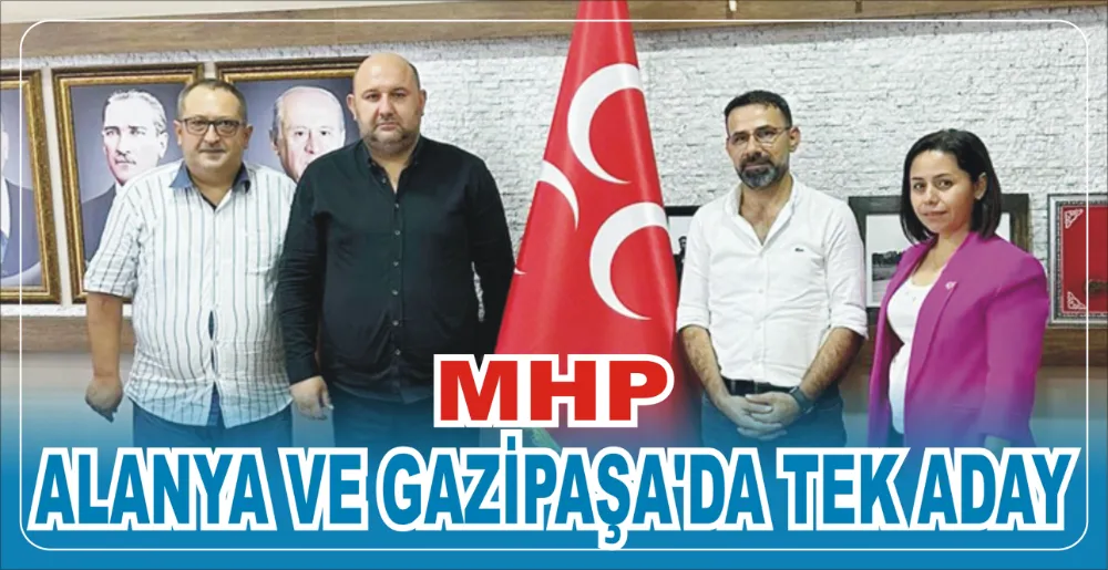 MHP ALANYA VE GAZİPAŞA’DA TEK ADAY