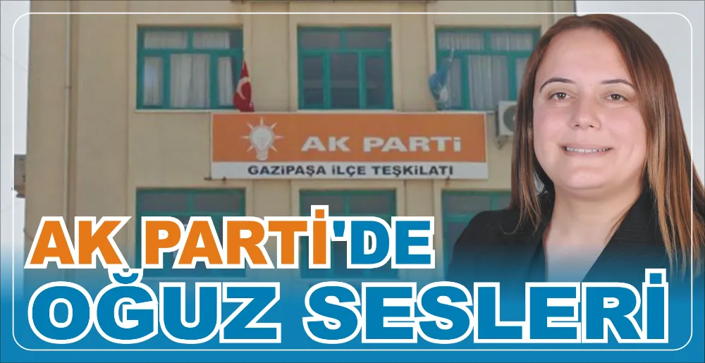 AK PARTİ’DE OĞUZ SESLERİ