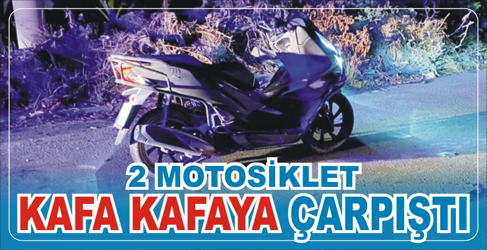 2 MOTOSİKLET KAFA KAFAYA ÇARPIŞTI