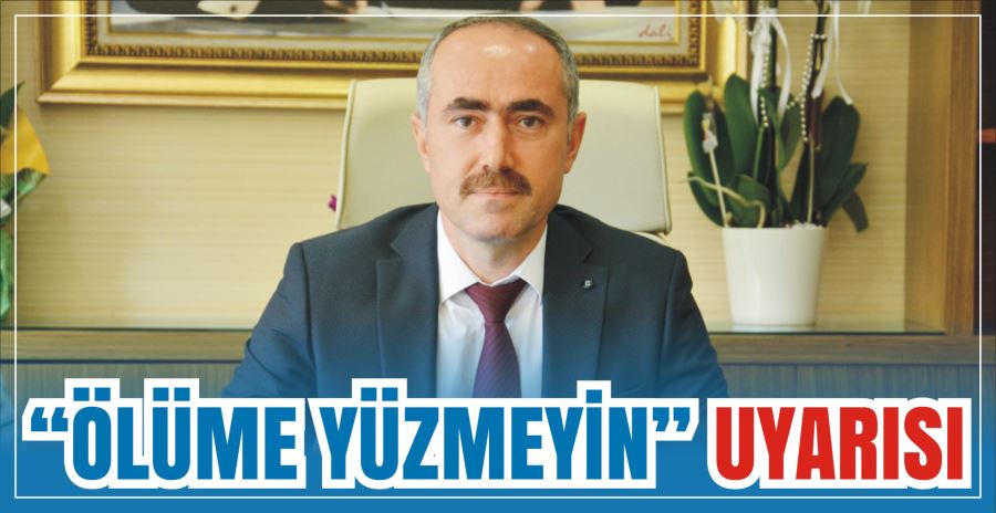 “ÖLÜME YÜZMEYİN” UYARISI