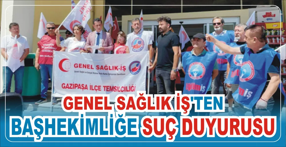 GENEL SAĞLIK İŞ’TEN  BAŞHEKİMLİĞE SUÇ DUYURUSU