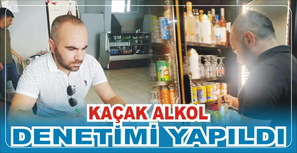 KAÇAK ALKOL DENETİMİ YAPILDI