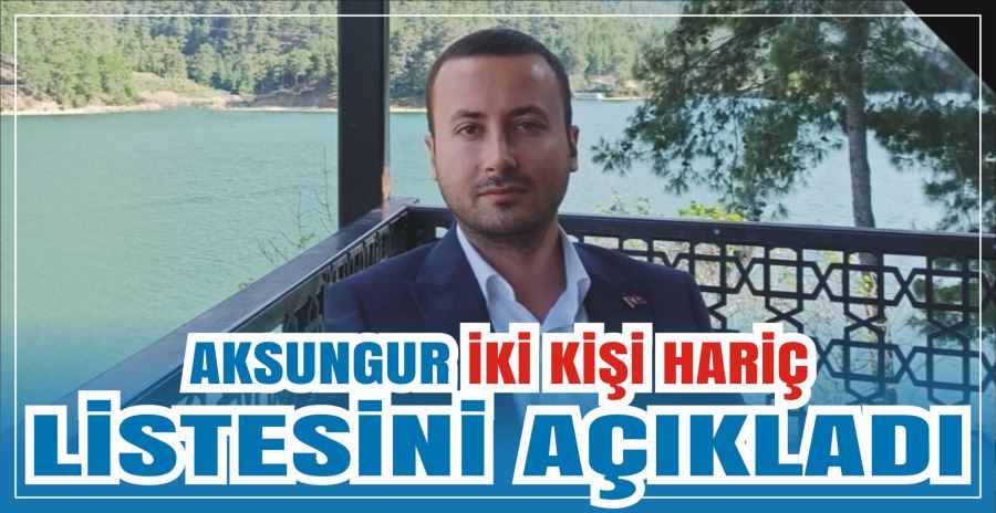 AKSUNGUR İKİ KİŞİ HARİÇ LİSTESİNİ AÇIKLADI