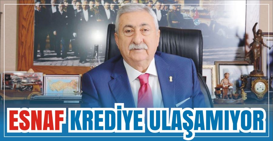 ESNAF KREDİYE ULAŞAMIYOR