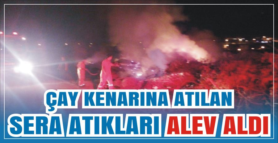 ÇAY KENARINA ATILAN SERA ATIKLARI ALEV ALDI