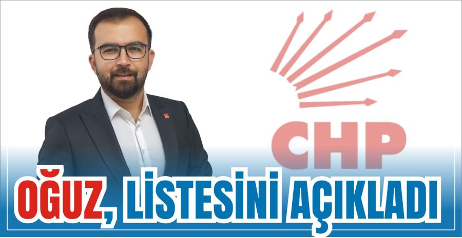 OĞUZ, LİSTESİNİ AÇIKLADI